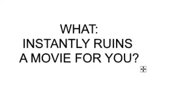 What instantly ruins a movie for you?